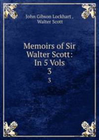 Memoirs of Sir Walter Scott: In 5 Vols.. 3