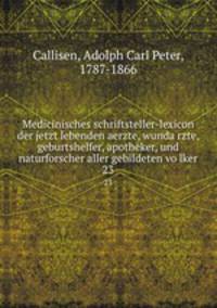 Medicinisches schriftsteller-lexicon der jetzt lebenden aerzte, wundarzte, geburtshelfer, apotheker, und naturforscher aller gebildeten volker. 23