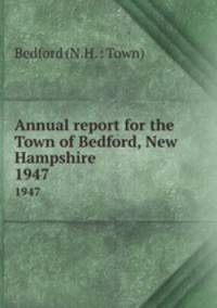 Annual report for the Town of Bedford, New Hampshire. 1947
