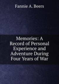 Memories: A Record of Personal Experience and Adventure During Four Years of War