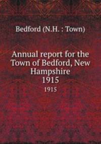 Annual report for the Town of Bedford, New Hampshire. 1915