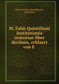 M. Fabii Quintiliani Institutionis oratoriae liber decimus, erklaert von E .