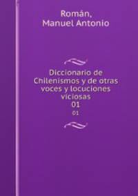 Diccionario de Chilenismos y de otras voces y locuciones viciosas. 01