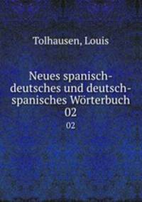 Neues spanisch-deutsches und deutsch-spanisches Wrterbuch. Volume 2