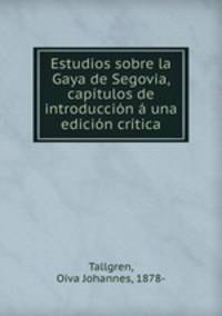 Estudios sobre la Gaya de Segovia, capitulos de introduccion a una edicion critica