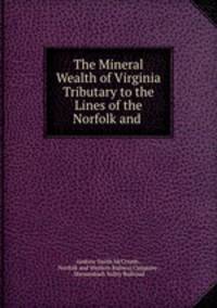 The Mineral Wealth of Virginia Tributary to the Lines of the Norfolk and .