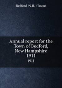 Annual report for the Town of Bedford, New Hampshire. 1911