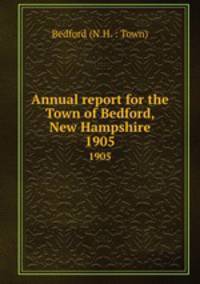 Annual report for the Town of Bedford, New Hampshire. 1905