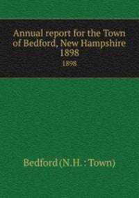 Annual report for the Town of Bedford, New Hampshire. 1898