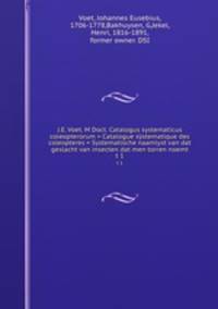 J.E. Voet. M Doct. Catalogus systematicus coleopterorum = Catalogue sstematique des coleopteres = Systematische naamlyst van dat geslacht van insecten dat men torren noemt. t 1