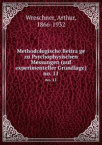 Methodologische Beitrage zu Psychophysischen Messungen (auf experimenteller Grundlage). no. 11