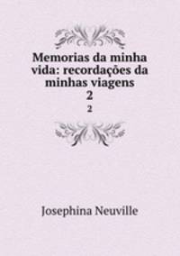 Memorias da minha vida: recordaes da minhas viagens. 2