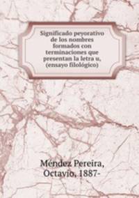 Significado peyorativo de los nombres formados con terminaciones que presentan la letra u, (ensayo filologico)