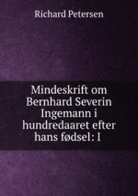 Mindeskrift om Bernhard Severin Ingemann i hundredaaret efter hans fodsel: I .