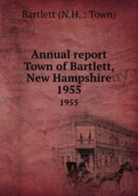 Annual report Town of Bartlett, New Hampshire. 1955