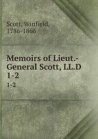 Memoirs of Lieut.-General Scott, LL.D. 1-2