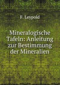 Mineralogische Tafeln: Anleitung zur Bestimmung der Mineralien