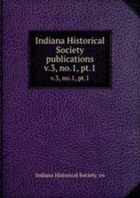 Indiana Historical Society publications. v.3, no.1, pt.1