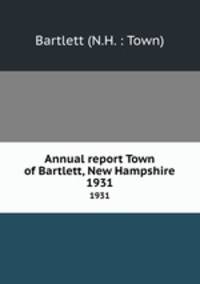 Annual report Town of Bartlett, New Hampshire. 1931