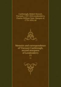 Memoirs and correspondence of Viscount Castlereagh, second marquess of Londonderry. 11