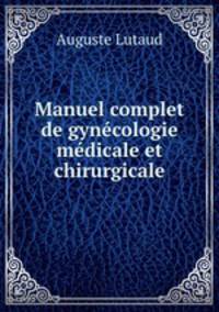 Manuel complet de gynecologie medicale et chirurgicale