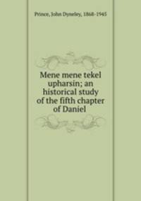 Mene mene tekel upharsin; an historical study of the fifth chapter of Daniel