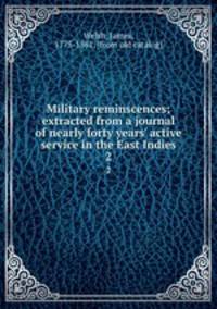 Military reminscences; extracted from a journal of nearly forty years` active service in the East Indies. 2
