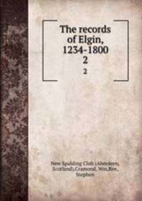 The records of Elgin, 1234-1800. 2
