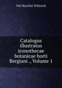 Catalogus illustratus iconothecae botanicae horti Bergiani ., Volume 1