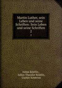 Martin Luther, sein Leben und seine Schriften: Sein Leben und seine Schriften. 2