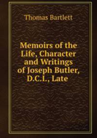 Memoirs of the Life, Character and Writings of Joseph Butler, D.C.I., Late .