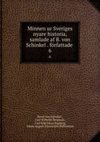 Minnen ur Sveriges nyare historia, samlade af B. von Schinkel . frfattade .. 6