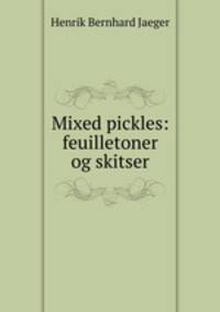 Mixed pickles: feuilletoner og skitser