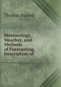 Meteorology, Weather, and Methods of Forecasting, Description of .