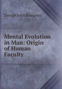 Mental Evolution in Man: Origin of Human Faculty