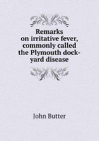 Remarks on irritative fever, commonly called the Plymouth dock-yard disease