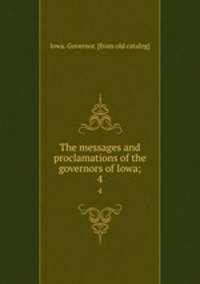 The messages and proclamations of the governors of Iowa;. 4