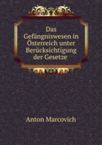 Das Gefangniswesen in Osterreich unter Berucksichtigung der Gesetze .