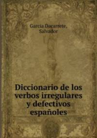 Diccionario de los verbos irregulares y defectivos espanoles