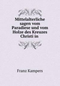 Mittelalterliche sagen vom Paradiese und vom Holze des Kreuzes Christi in .