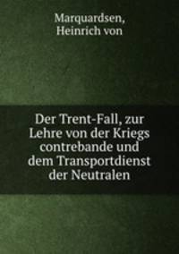 Der Trent-Fall, zur Lehre von der Kriegs contrebande und dem Transportdienst der Neutralen