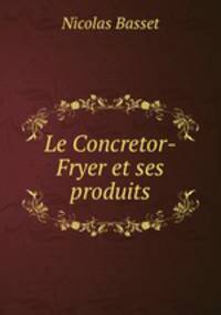 Le Concretor-Fryer et ses produits