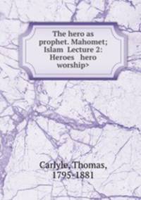 The hero as prophet. Mahomet; Islam 