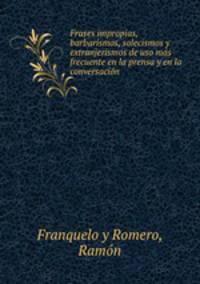 Frases impropias, barbarismos, solecismos y extranjerismos de uso mas frecuente en la prensa y en la conversacion
