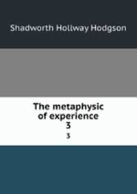 The metaphysic of experience. 3