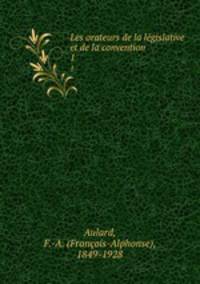 Les orateurs de la lgislative et de la convention. 1