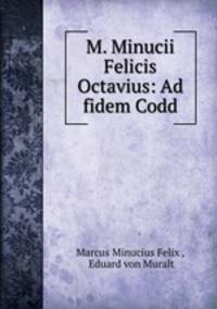 M. Minucii Felicis Octavius: Ad fidem Codd