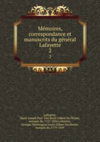 Me?moires, correspondance et manuscrits du ge?ne?ral Lafayette