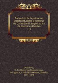 Memoires de la princesse Daschkoff, dame d`honneur de Catherine II, impreratrice de toutes les Russies. 1-2