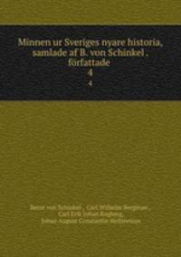 Minnen ur Sveriges nyare historia, samlade af B. von Schinkel . frfattade .. 4